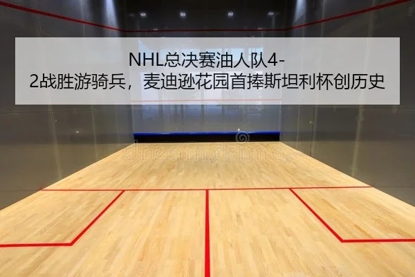 NHL总决赛油人队4-2战胜游骑兵，麦迪逊花园首捧斯坦利杯创历史